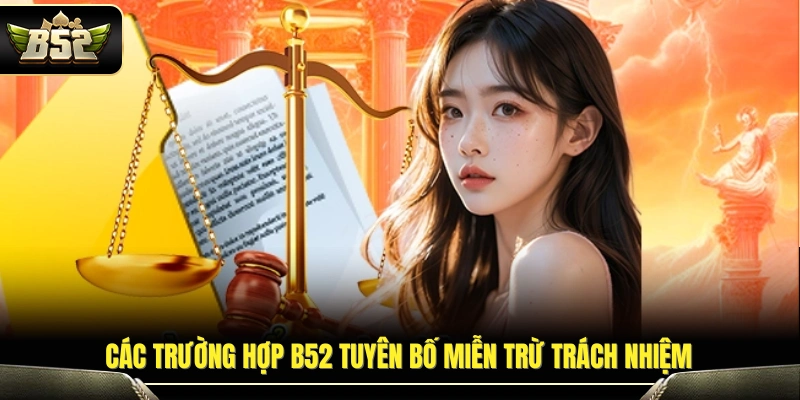 Miễn Trừ Trách Nhiệm B52 – Quy Định Và Phạm Vi Áp Dụng 2026 2 Trường hợp hệ thống không chịu trách nhiệm phát sinh